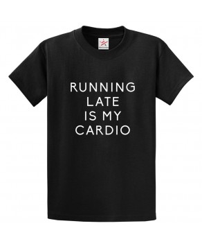 Running Late Is My Cardio Funny Unisex Kids and Adults T-Shirt